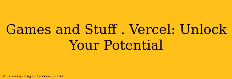 Games and Stuff . Vercel: Unlock Your Potential