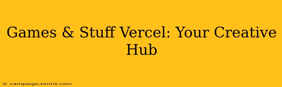 Games & Stuff Vercel: Your Creative Hub