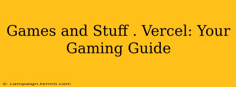 Games and Stuff . Vercel: Your Gaming Guide