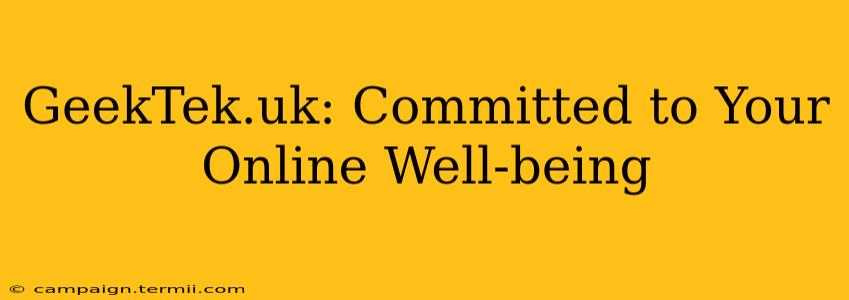 GeekTek.uk: Committed to Your Online Well-being