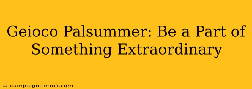 Geioco Palsummer: Be a Part of Something Extraordinary