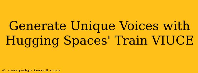 Generate Unique Voices with Hugging Spaces' Train VIUCE