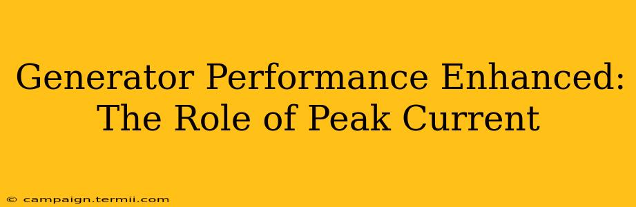 Generator Performance Enhanced: The Role of Peak Current