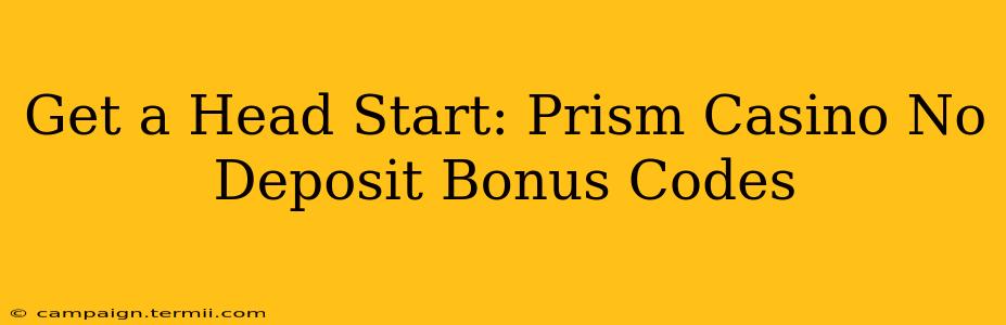 Get a Head Start: Prism Casino No Deposit Bonus Codes