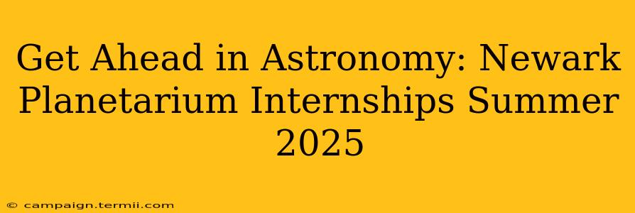 Get Ahead in Astronomy: Newark Planetarium Internships Summer 2025