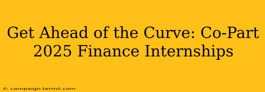 Get Ahead of the Curve: Co-Part 2025 Finance Internships