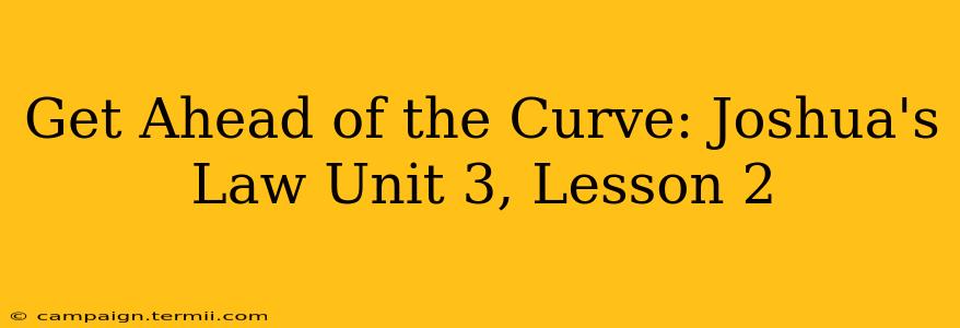 Get Ahead of the Curve: Joshua's Law Unit 3, Lesson 2