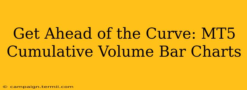 Get Ahead of the Curve: MT5 Cumulative Volume Bar Charts