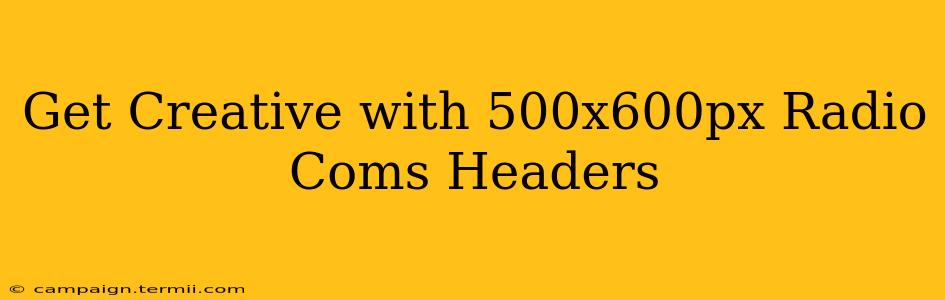 Get Creative with 500x600px Radio Coms Headers