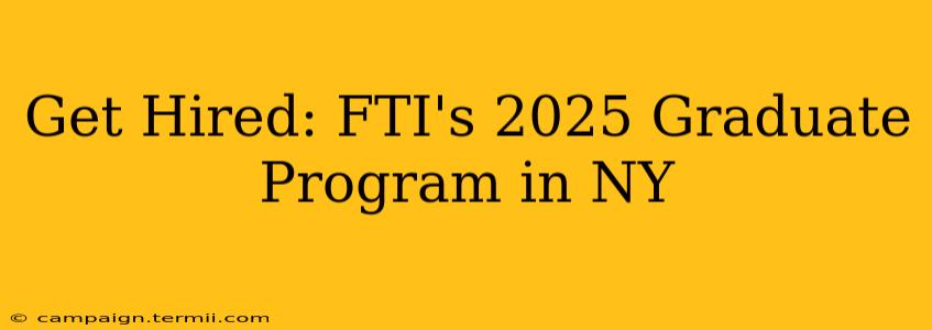 Get Hired: FTI's 2025 Graduate Program in NY