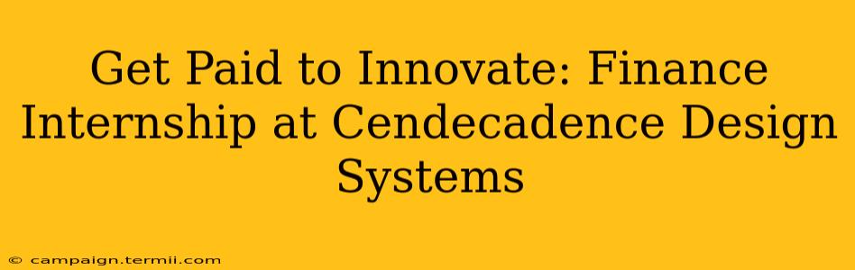 Get Paid to Innovate: Finance Internship at Cendecadence Design Systems