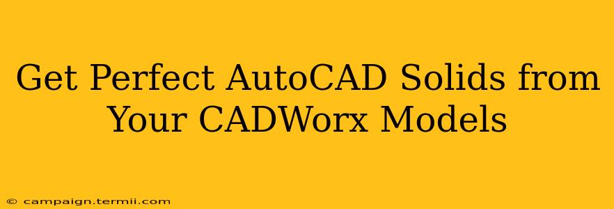 Get Perfect AutoCAD Solids from Your CADWorx Models