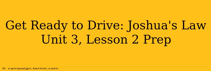 Get Ready to Drive: Joshua's Law Unit 3, Lesson 2 Prep