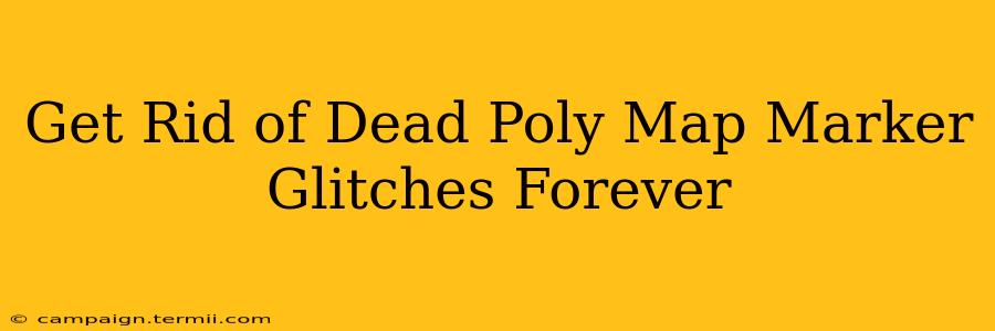 Get Rid of Dead Poly Map Marker Glitches Forever