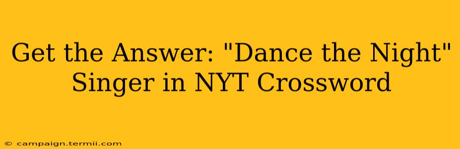 Get the Answer: "Dance the Night" Singer in NYT Crossword