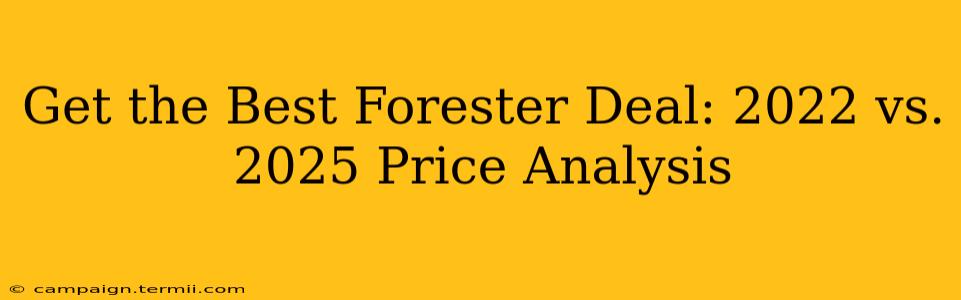 Get the Best Forester Deal: 2022 vs. 2025 Price Analysis