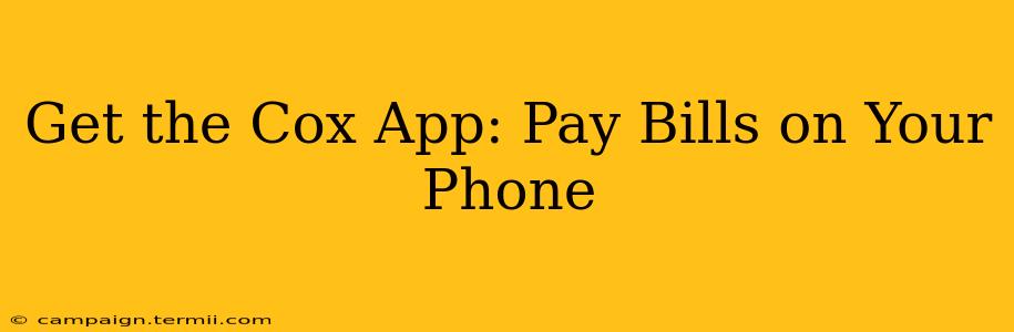 Get the Cox App: Pay Bills on Your Phone