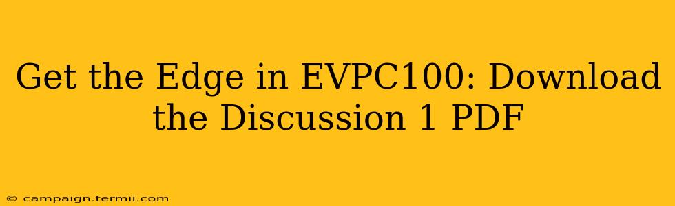 Get the Edge in EVPC100: Download the Discussion 1 PDF