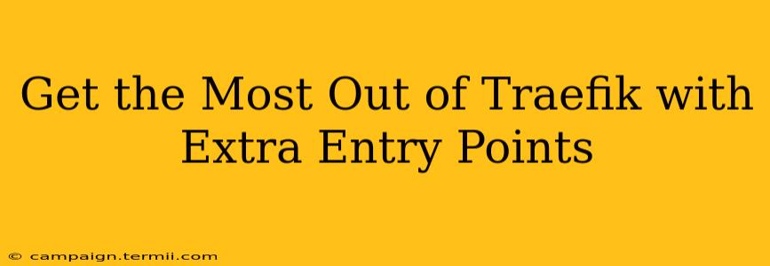 Get the Most Out of Traefik with Extra Entry Points