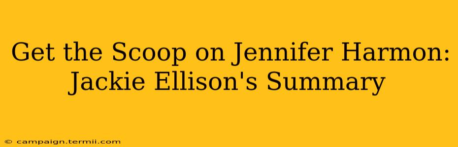 Get the Scoop on Jennifer Harmon: Jackie Ellison's Summary