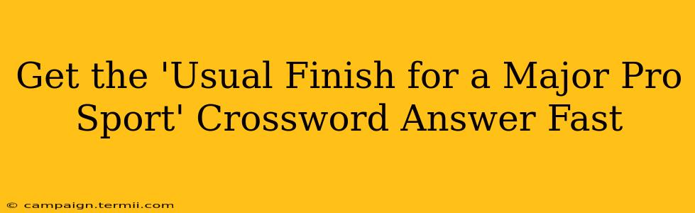 Get the 'Usual Finish for a Major Pro Sport' Crossword Answer Fast