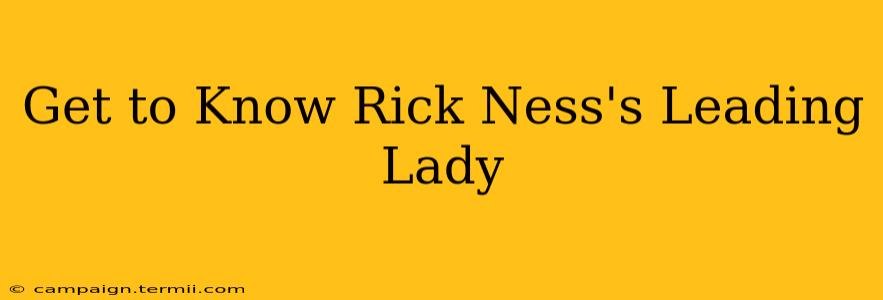 Get to Know Rick Ness's Leading Lady