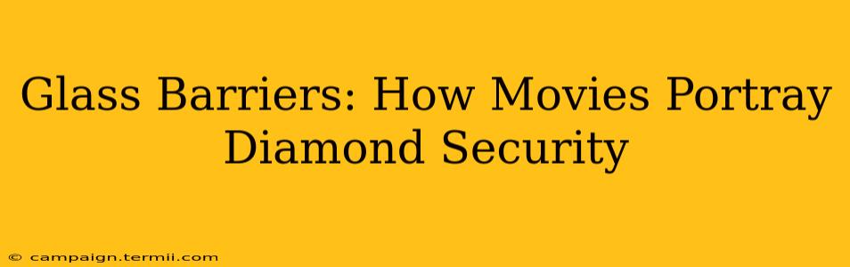 Glass Barriers: How Movies Portray Diamond Security