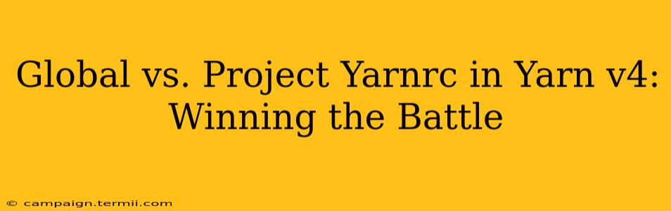 Global vs. Project Yarnrc in Yarn v4: Winning the Battle