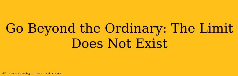 Go Beyond the Ordinary: The Limit Does Not Exist