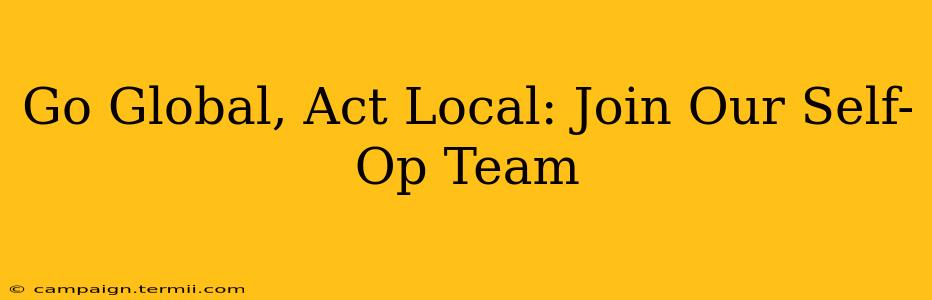 Go Global, Act Local: Join Our Self-Op Team