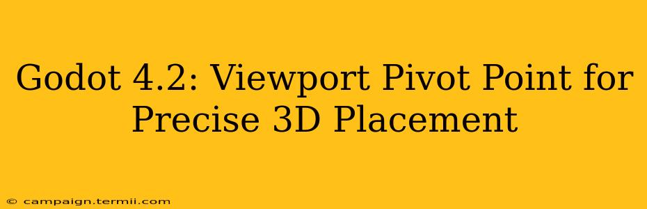 Godot 4.2: Viewport Pivot Point for Precise 3D Placement