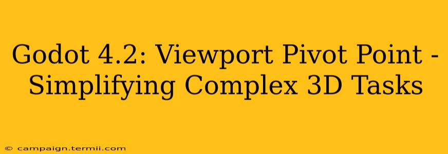 Godot 4.2: Viewport Pivot Point - Simplifying Complex 3D Tasks