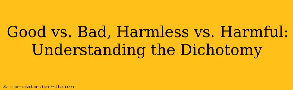 Good vs. Bad, Harmless vs. Harmful: Understanding the Dichotomy