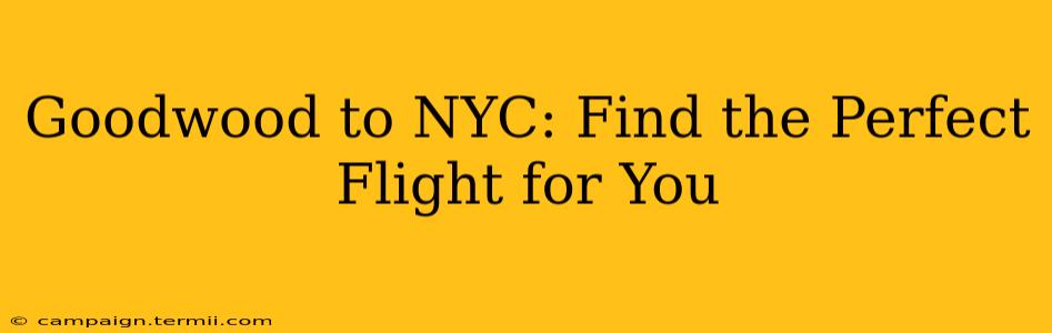 Goodwood to NYC: Find the Perfect Flight for You