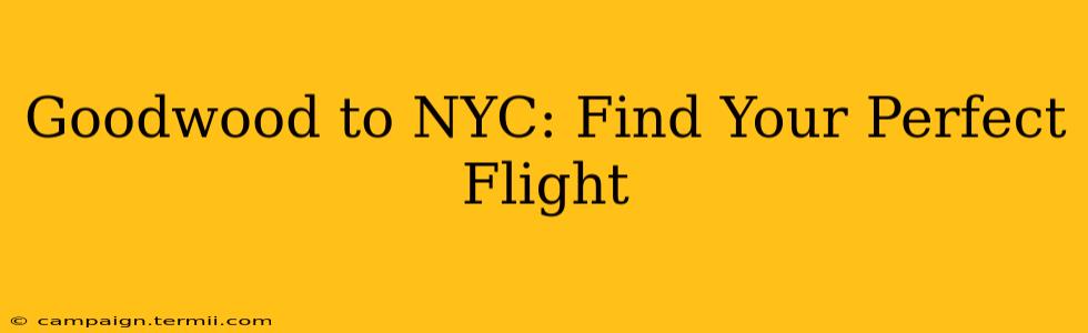 Goodwood to NYC: Find Your Perfect Flight