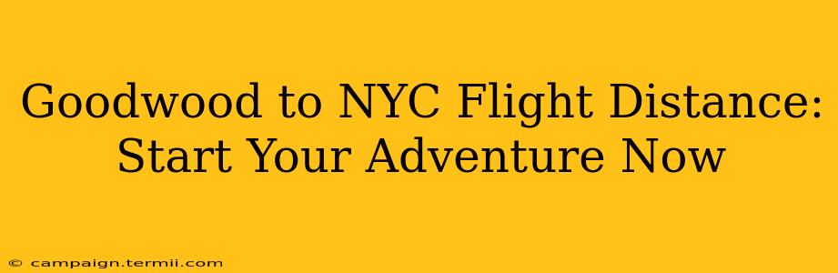 Goodwood to NYC Flight Distance: Start Your Adventure Now