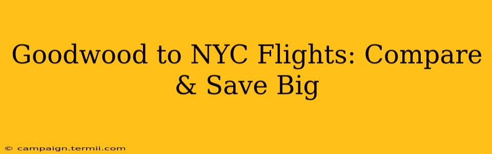 Goodwood to NYC Flights: Compare & Save Big