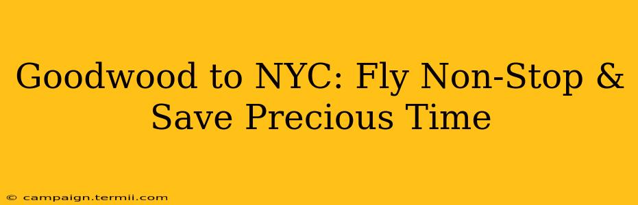 Goodwood to NYC: Fly Non-Stop & Save Precious Time