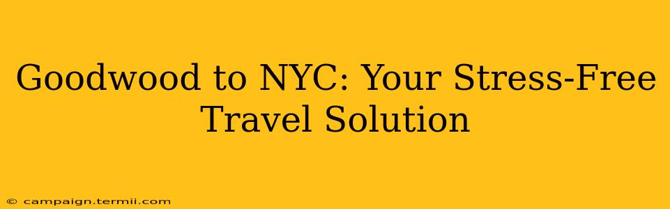 Goodwood to NYC: Your Stress-Free Travel Solution