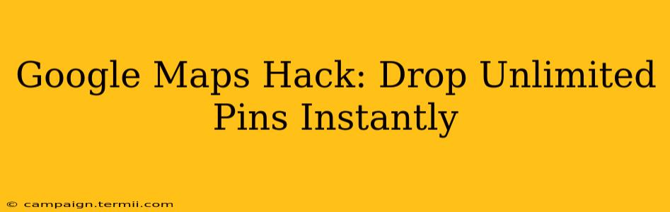 Google Maps Hack: Drop Unlimited Pins Instantly