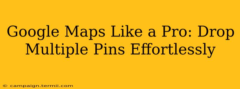 Google Maps Like a Pro: Drop Multiple Pins Effortlessly