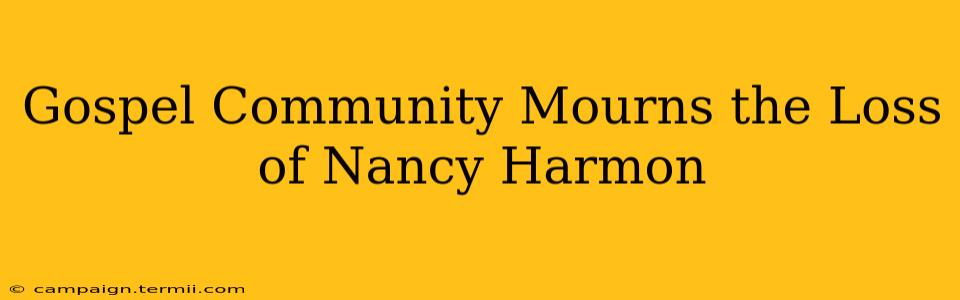 Gospel Community Mourns the Loss of Nancy Harmon