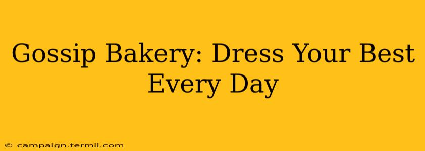 Gossip Bakery: Dress Your Best Every Day