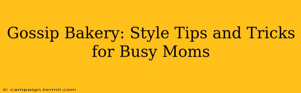 Gossip Bakery: Style Tips and Tricks for Busy Moms