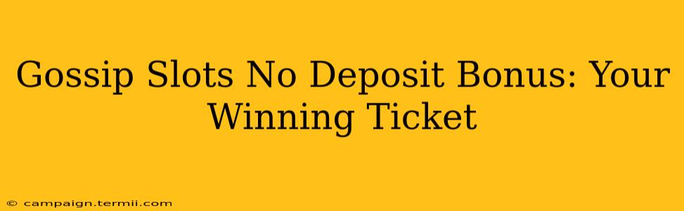 Gossip Slots No Deposit Bonus: Your Winning Ticket