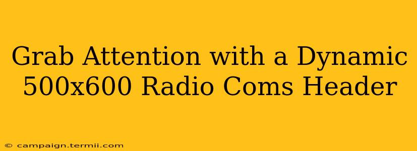 Grab Attention with a Dynamic 500x600 Radio Coms Header