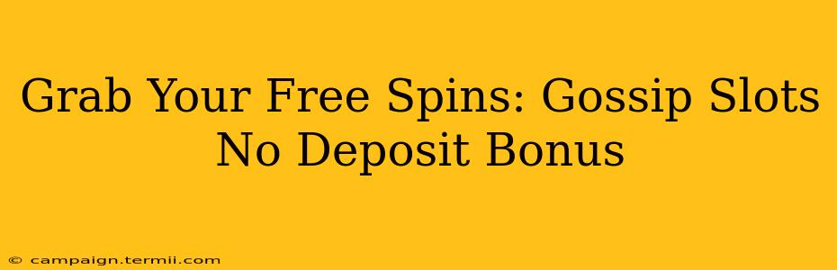 Grab Your Free Spins: Gossip Slots No Deposit Bonus