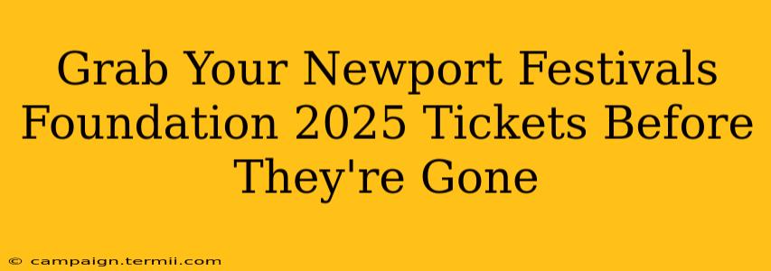 Grab Your Newport Festivals Foundation 2025 Tickets Before They're Gone