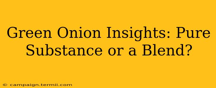 Green Onion Insights: Pure Substance or a Blend?