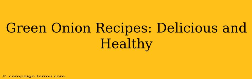 Green Onion Recipes: Delicious and Healthy